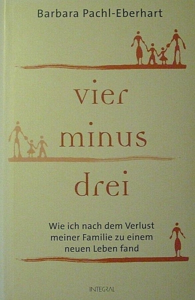 Vier minus drei - Wie ich nach dem Verlust meiner Familie zu einem neuen Leben fand von Barbara Pachl-Eberhart